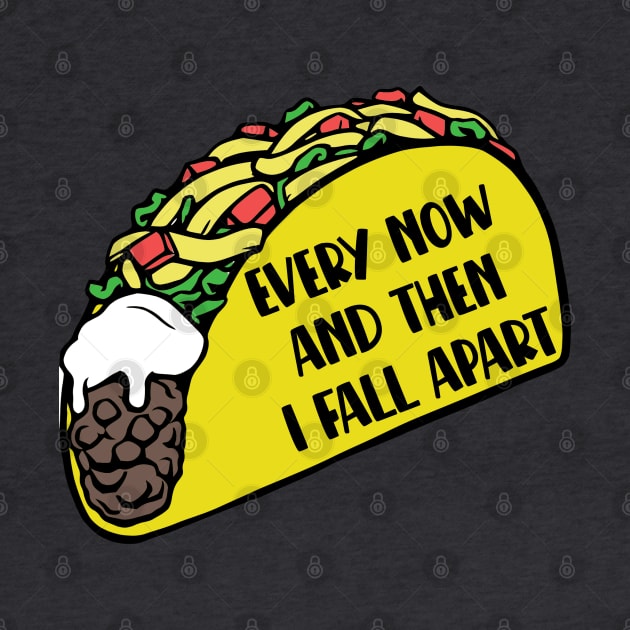 Taco - Every Now And Then I Fall Apart by KayBee Gift Shop